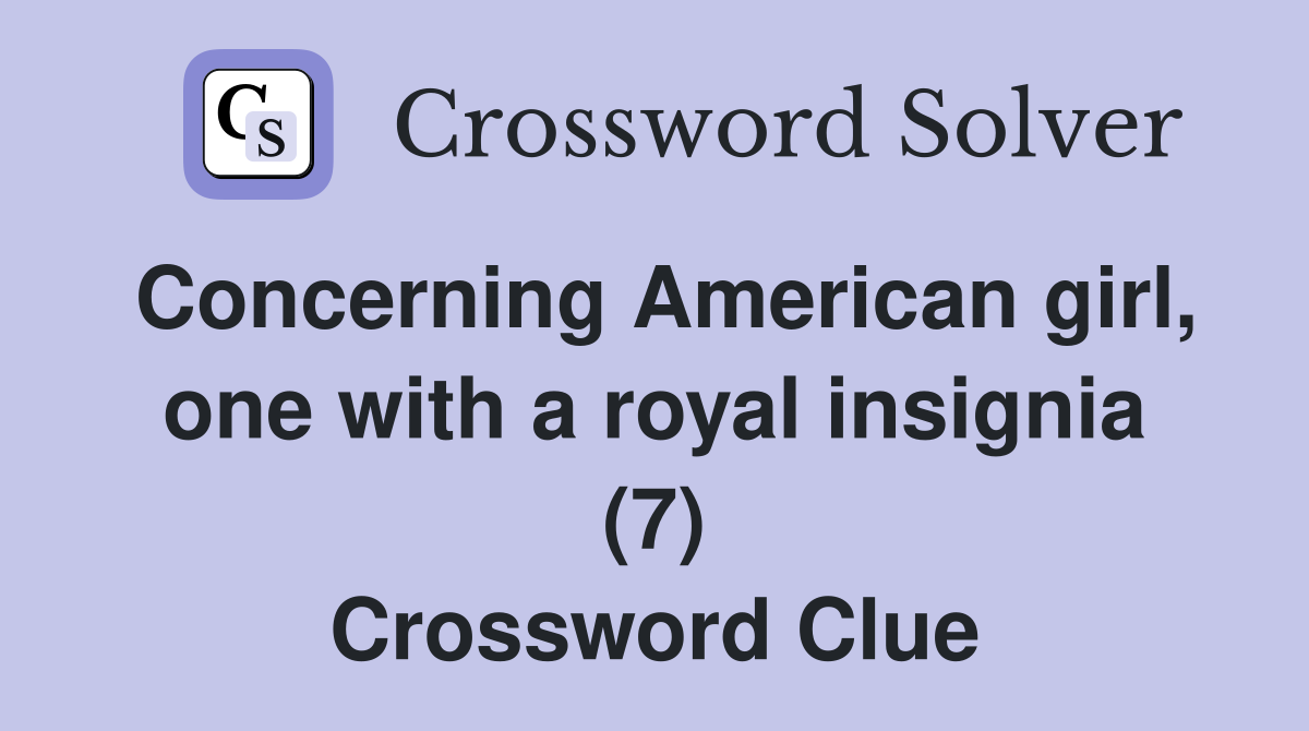 Concerning American girl, one with a royal insignia (7) Crossword Clue