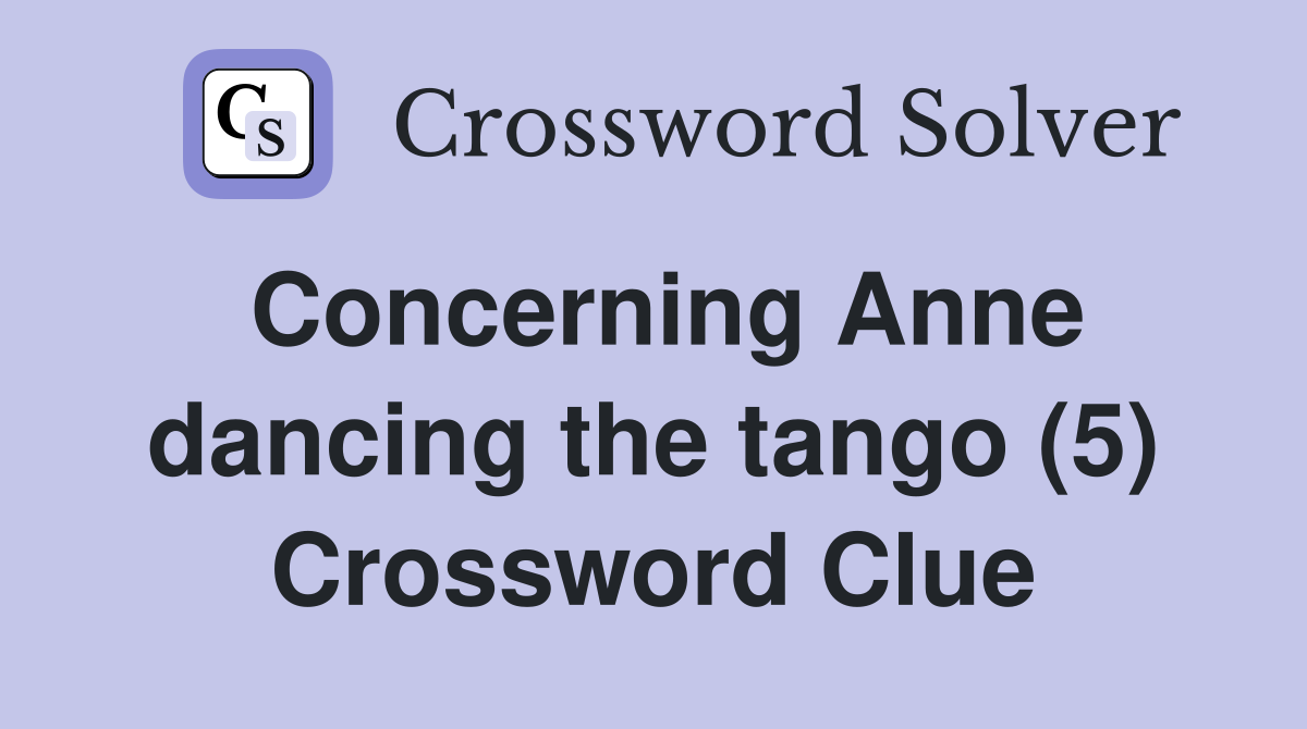 Concerning Anne dancing the tango (5) Crossword Clue