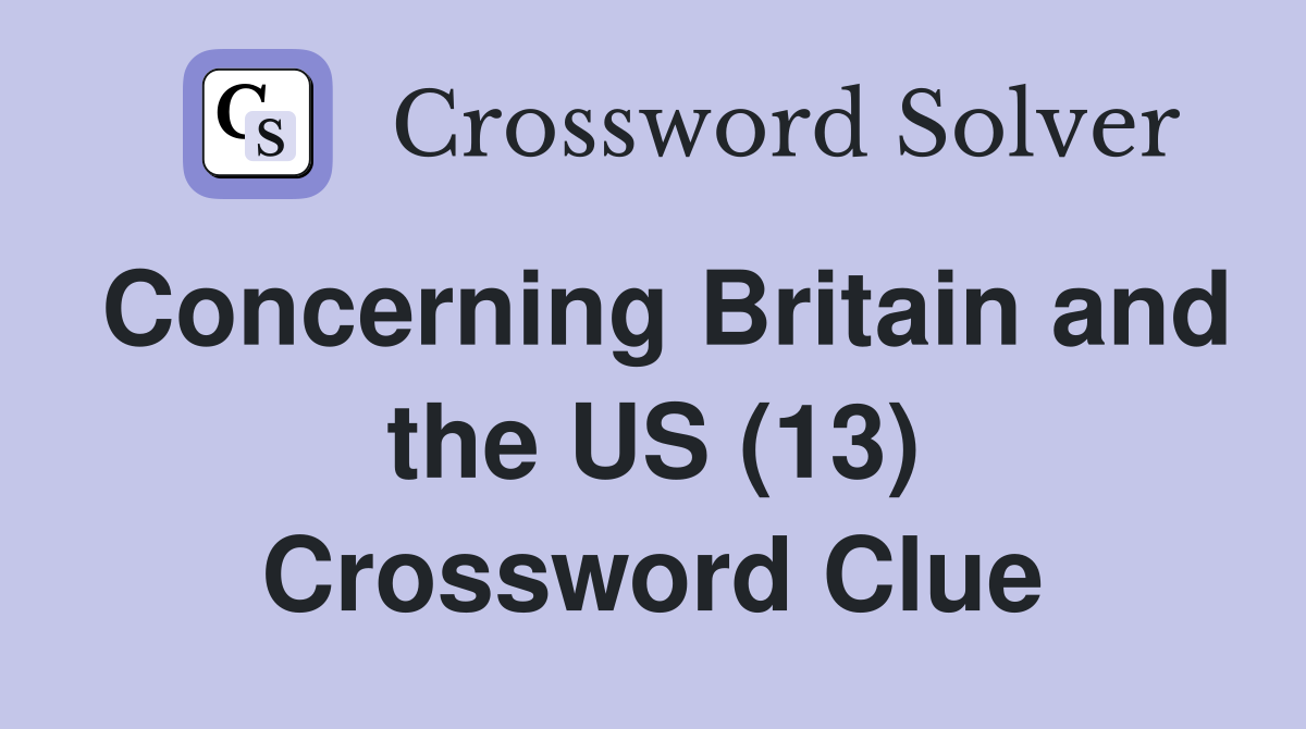 Concerning Britain and the US (13) Crossword Clue
