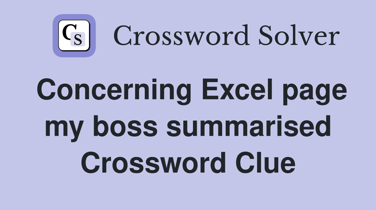 Concerning Excel page my boss summarised Crossword Clue
