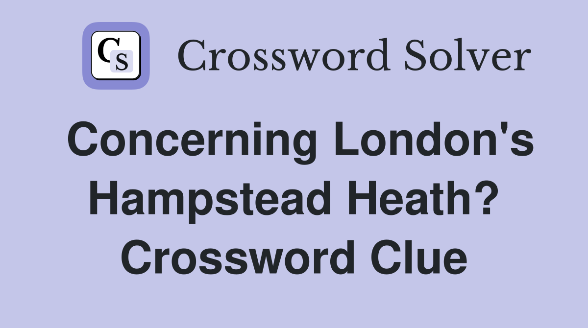 Concerning London's Hampstead Heath? Crossword Clue