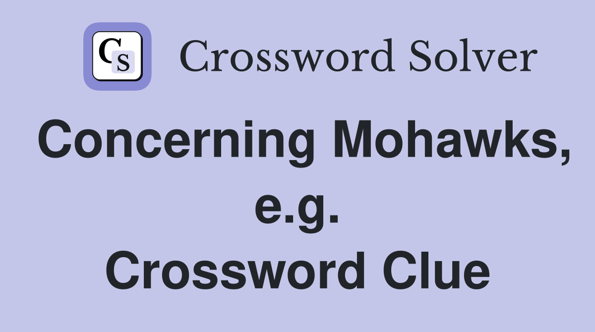 Concerning Mohawks, e.g. Crossword Clue