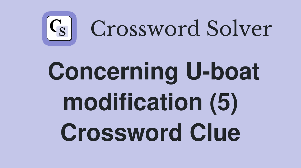 Concerning U-boat modification (5) Crossword Clue