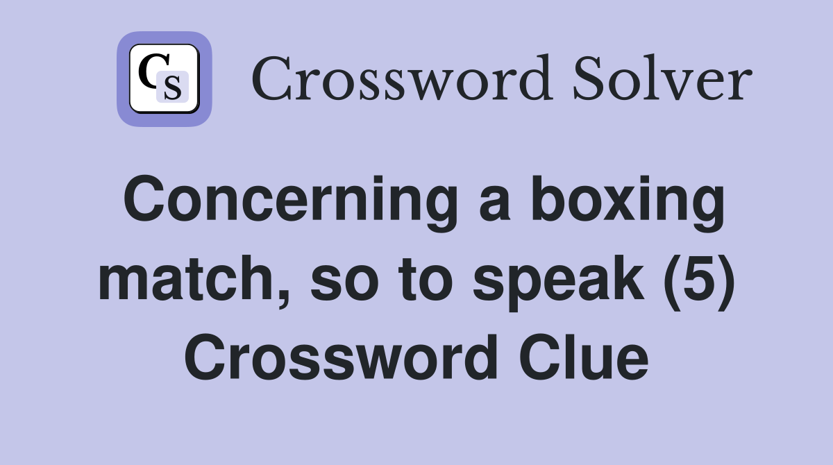 Concerning a boxing match, so to speak (5) Crossword Clue