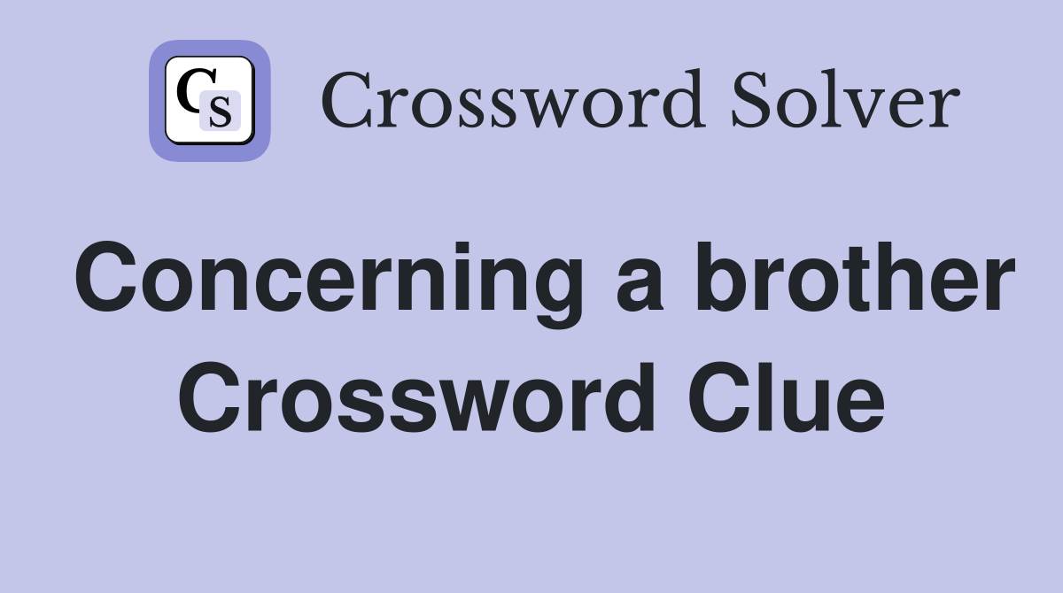 Concerning a brother Crossword Clue