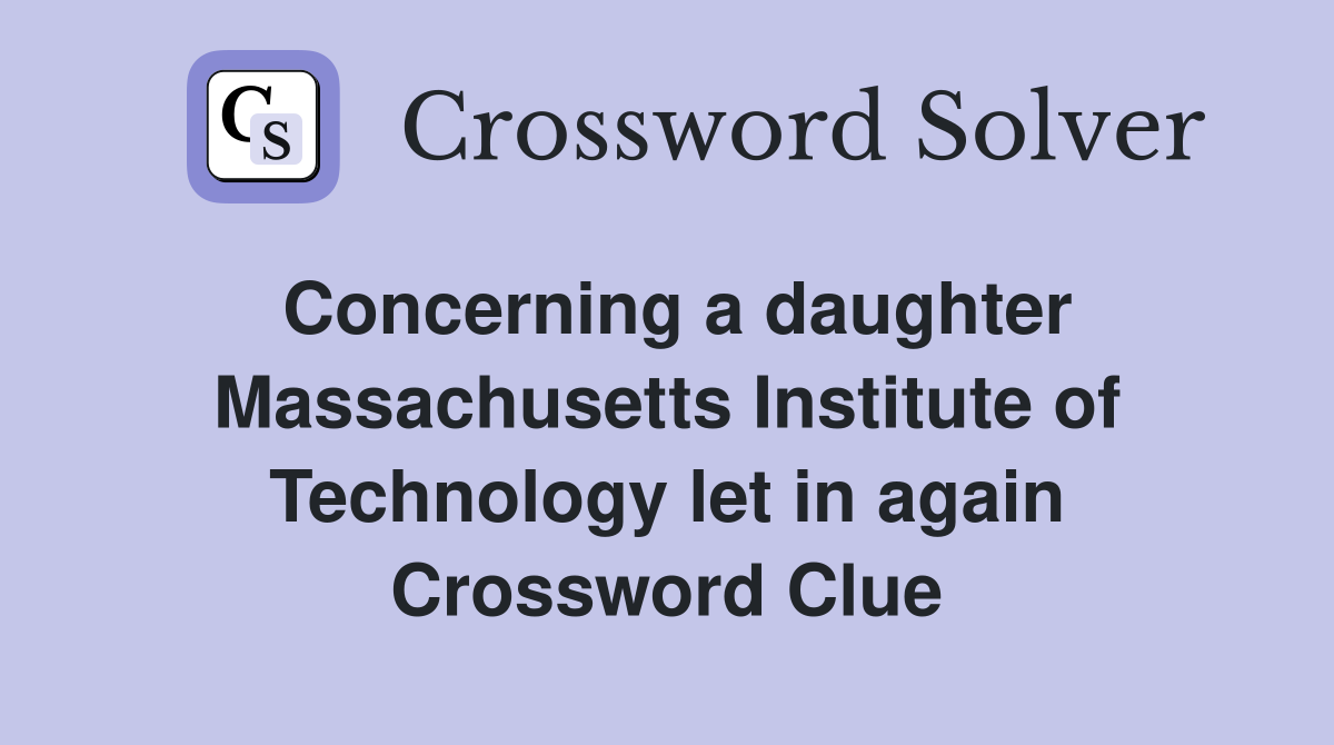Concerning a daughter Massachusetts Institute of Technology let in again Crossword Clue