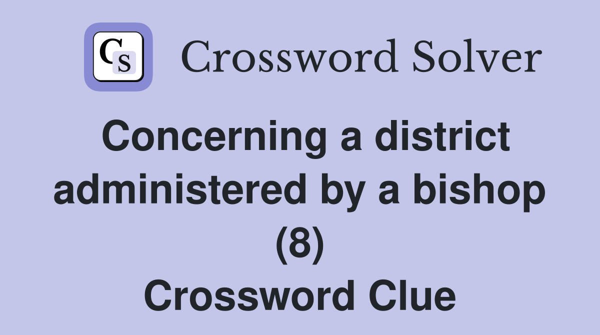 Concerning a district administered by a bishop (8) Crossword Clue