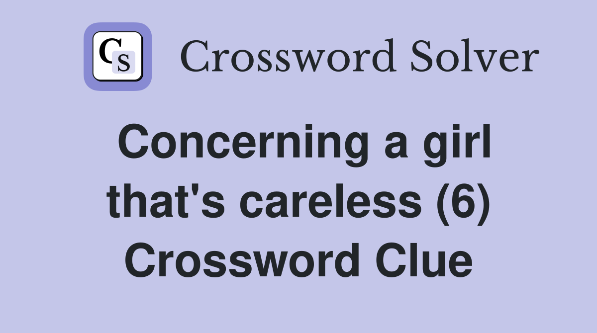 Concerning a girl that's careless (6) Crossword Clue