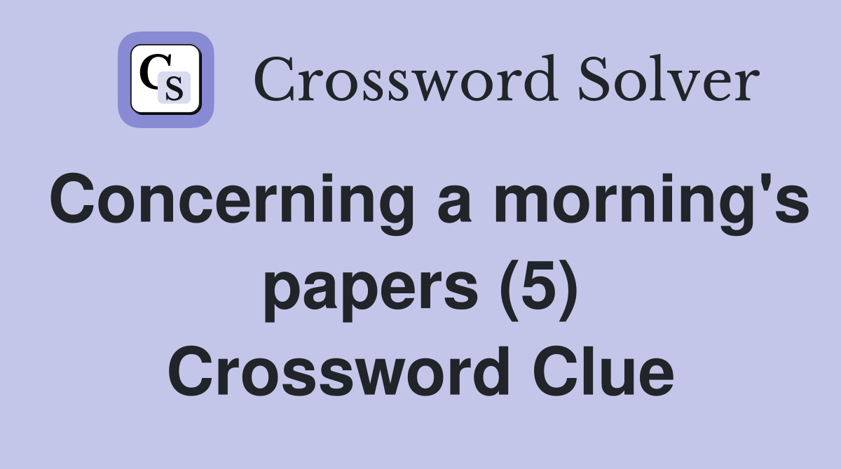 Concerning a morning's papers (5) Crossword Clue