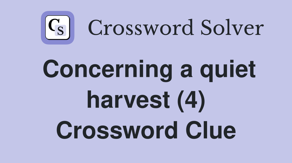 Concerning a quiet harvest (4) Crossword Clue