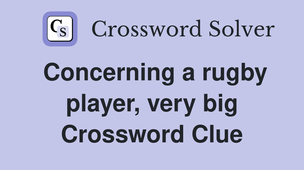 Concerning a rugby player, very big Crossword Clue