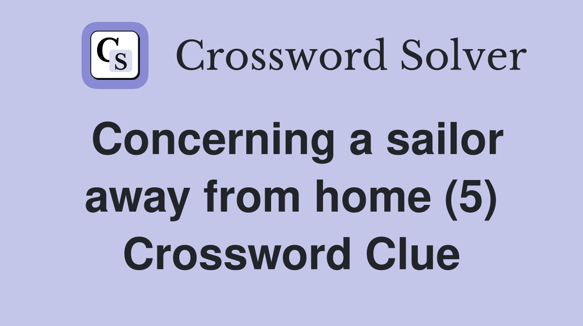 Concerning a sailor away from home (5) Crossword Clue