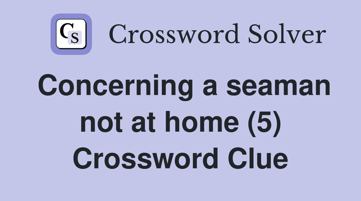 Concerning a seaman not at home (5) Crossword Clue