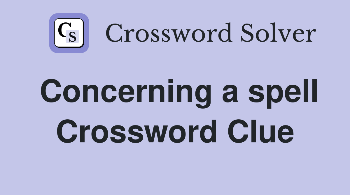 Concerning a spell Crossword Clue