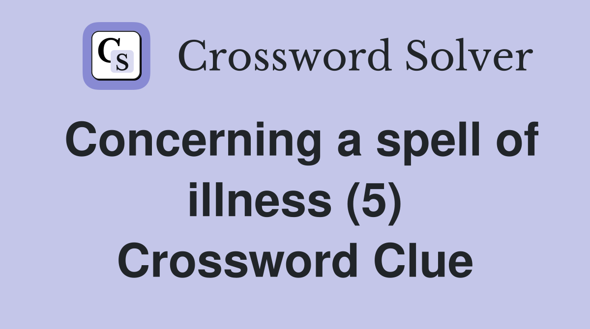Concerning a spell of illness (5) Crossword Clue