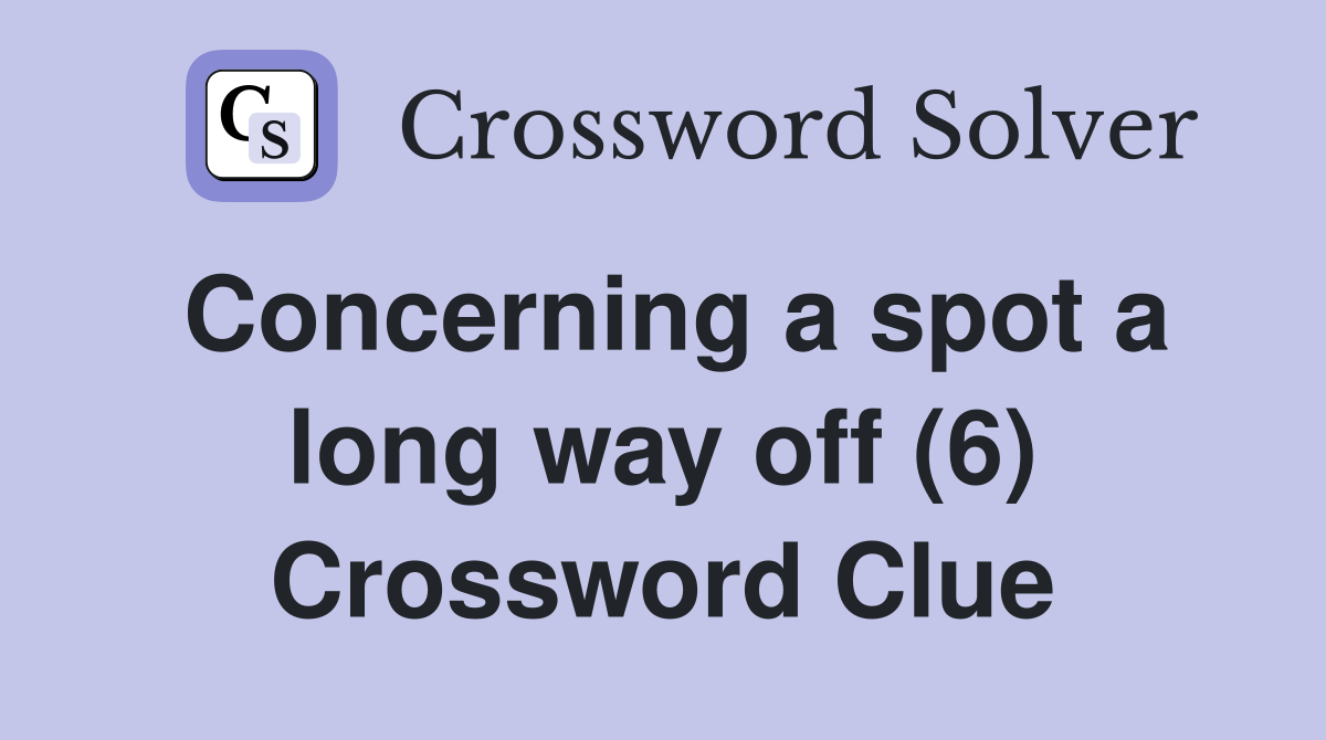 Concerning a spot a long way off (6) Crossword Clue