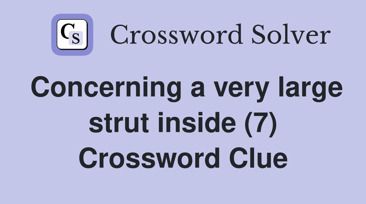Concerning a very large strut inside (7) Crossword Clue