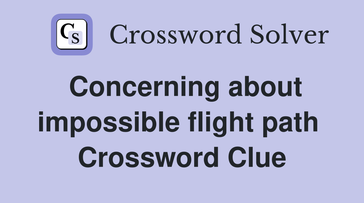 Concerning about impossible flight path  Crossword Clue