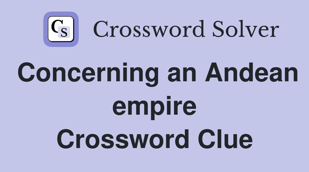 Concerning an Andean empire Crossword Clue
