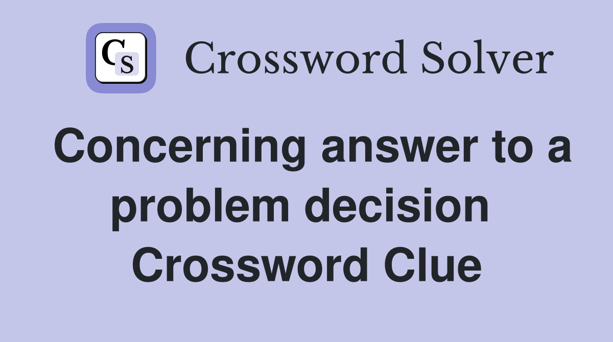 Concerning answer to a problem decision  Crossword Clue