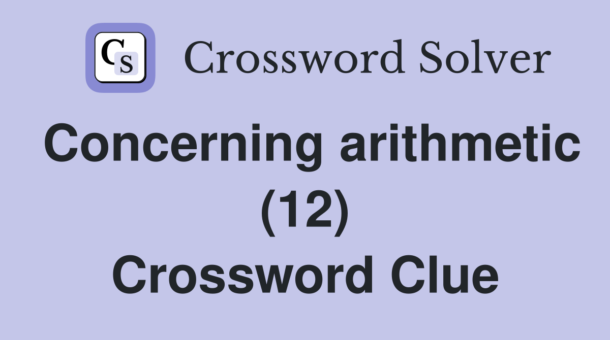 Concerning arithmetic (12) Crossword Clue