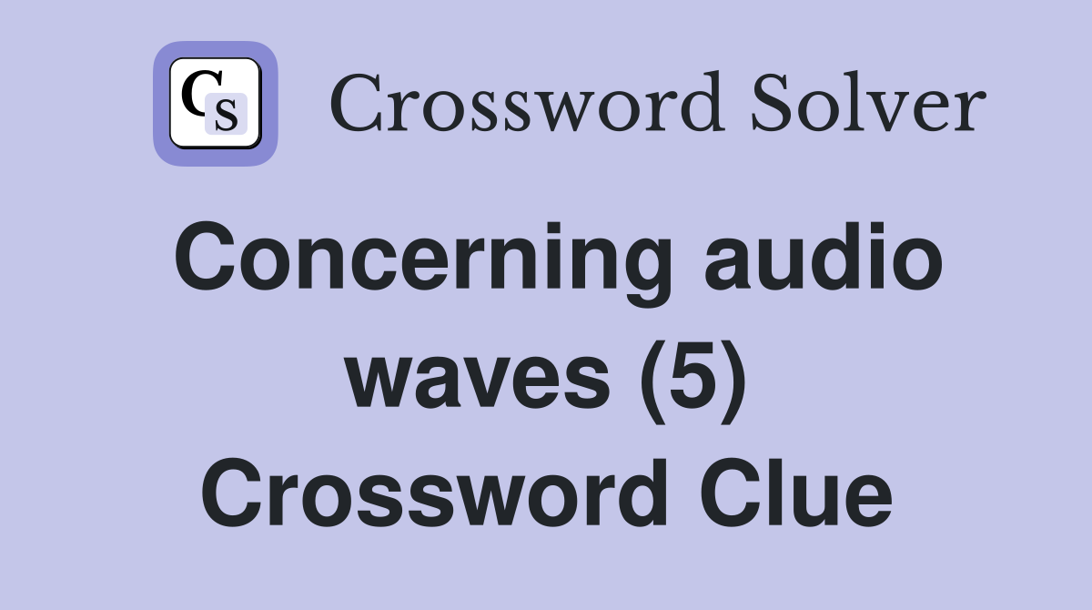 Concerning audio waves (5) Crossword Clue