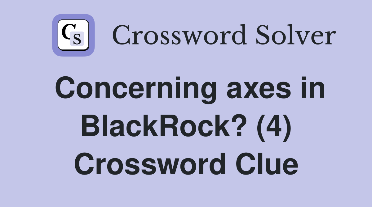 Concerning axes in BlackRock? (4) Crossword Clue