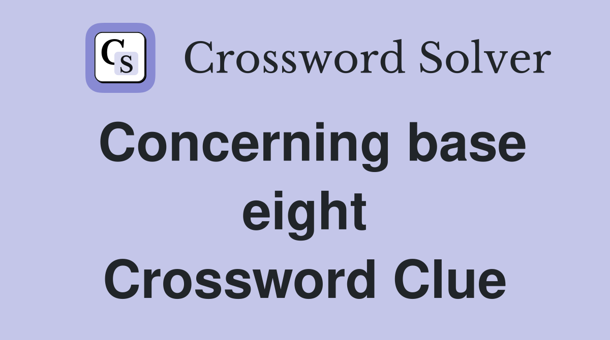 Concerning base eight Crossword Clue