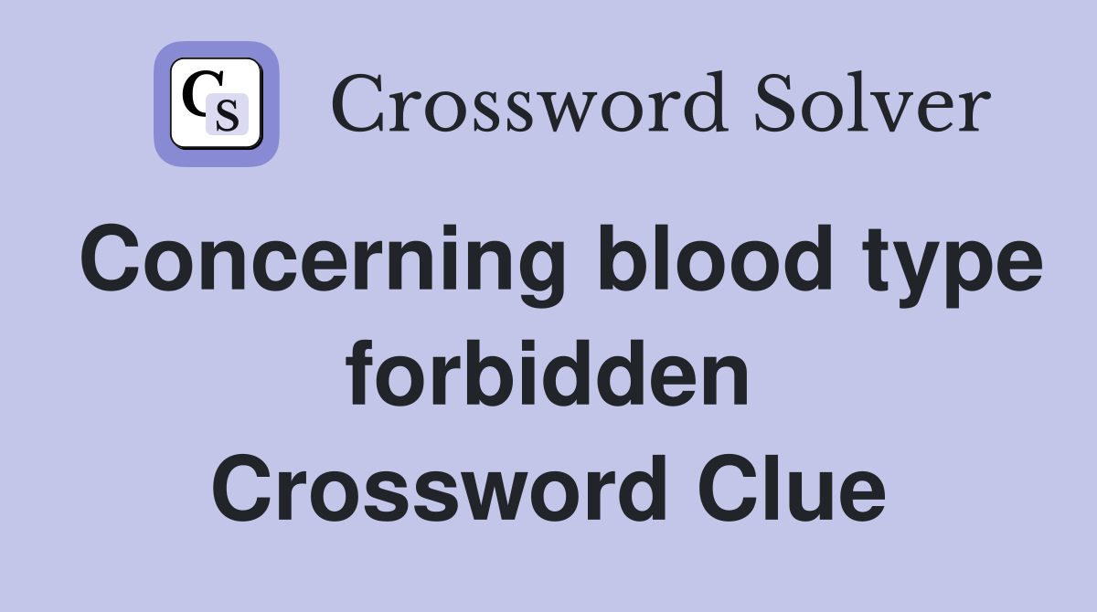 Concerning blood type forbidden Crossword Clue
