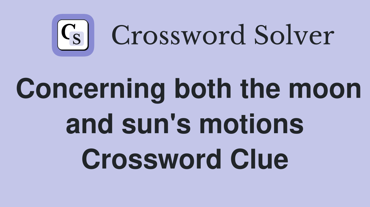 Concerning both the moon and sun's motions Crossword Clue