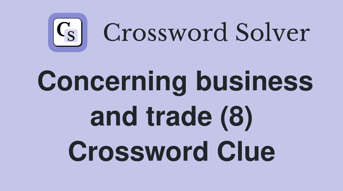 Concerning business and trade (8) Crossword Clue