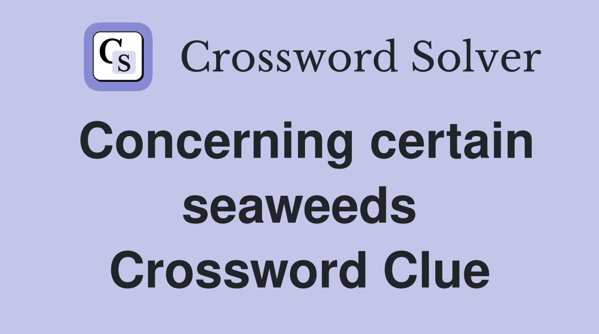 Concerning certain seaweeds Crossword Clue