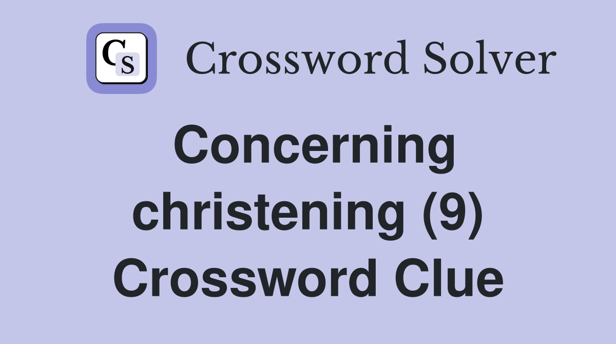 Concerning christening (9) Crossword Clue