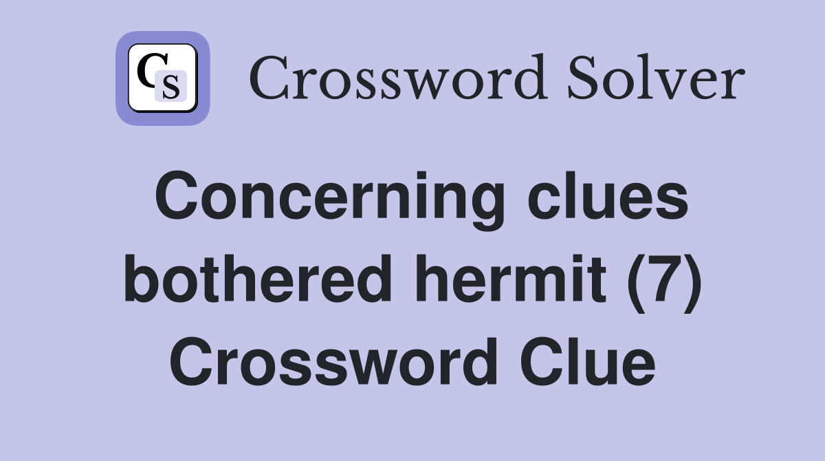 Concerning clues bothered hermit (7) Crossword Clue