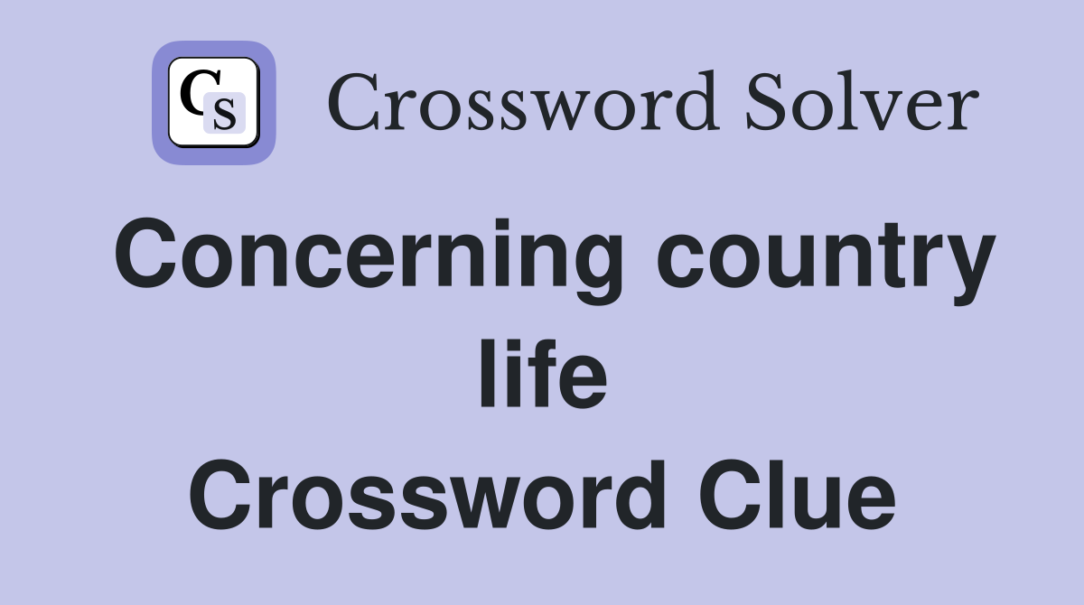 Concerning country life Crossword Clue
