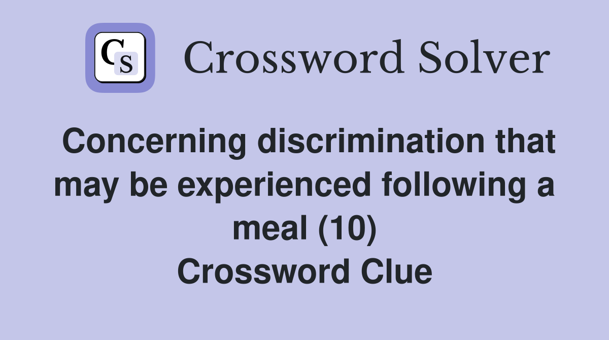 Concerning discrimination that may be experienced following a meal (10) Crossword Clue