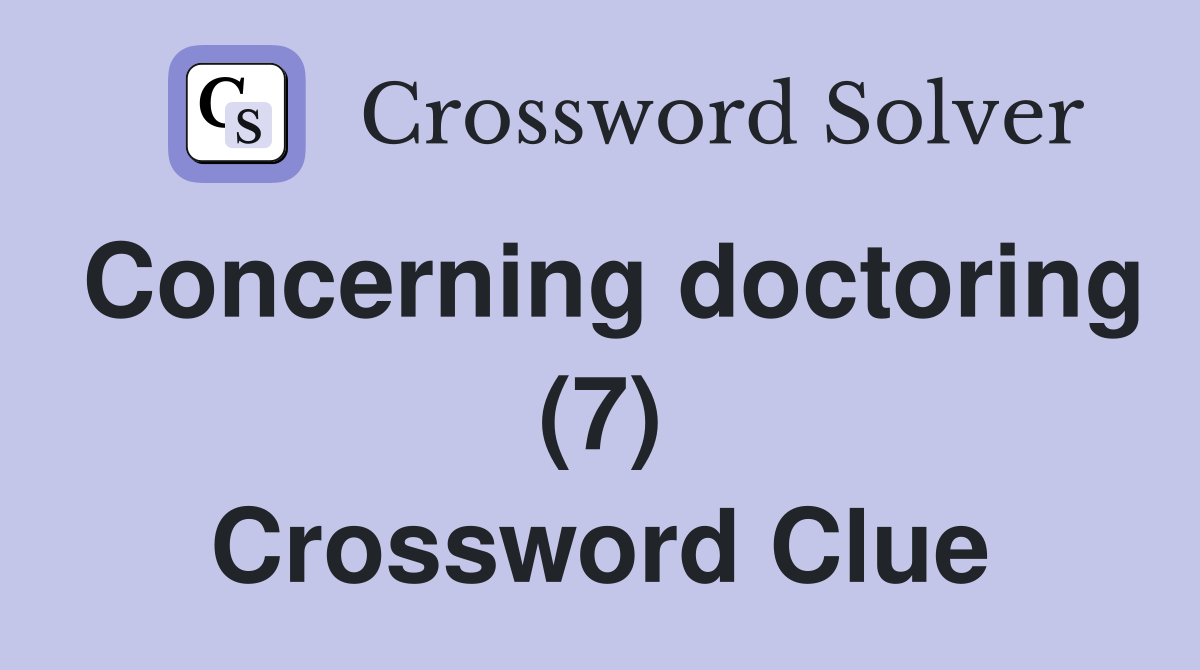 Concerning doctoring (7) Crossword Clue
