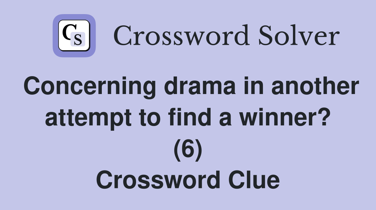 Concerning drama in another attempt to find a winner? (6) Crossword Clue