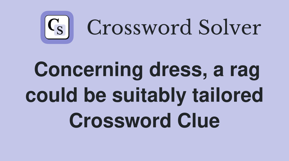 Concerning dress, a rag could be suitably tailored Crossword Clue