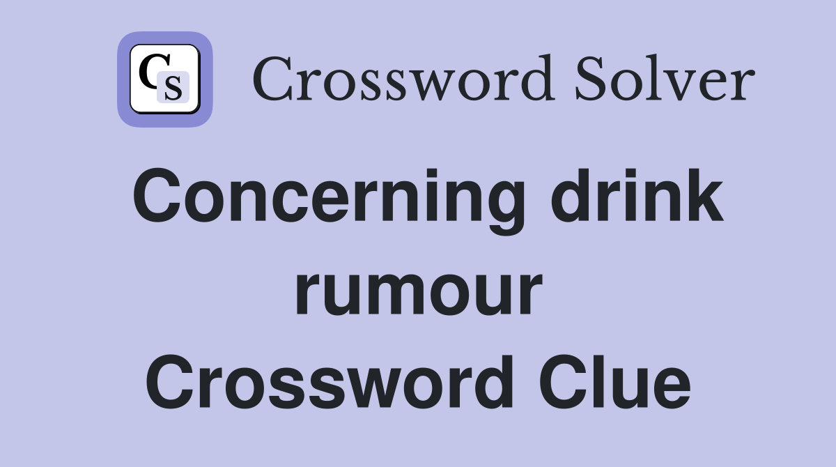 Concerning drink rumour Crossword Clue