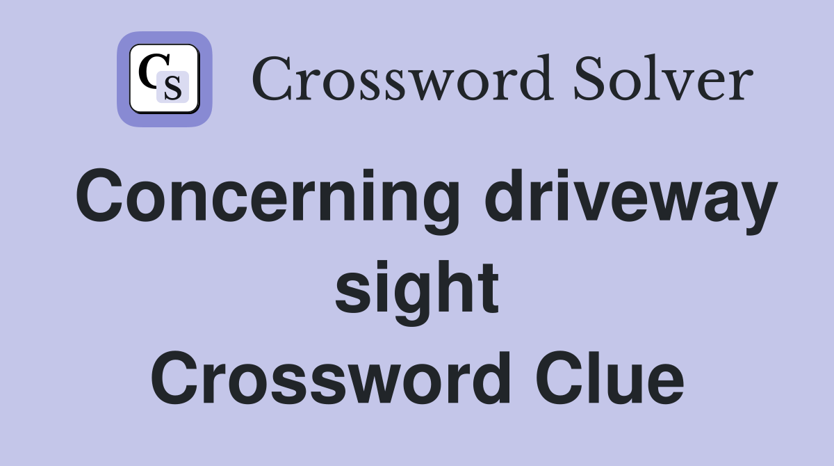 Concerning driveway sight Crossword Clue