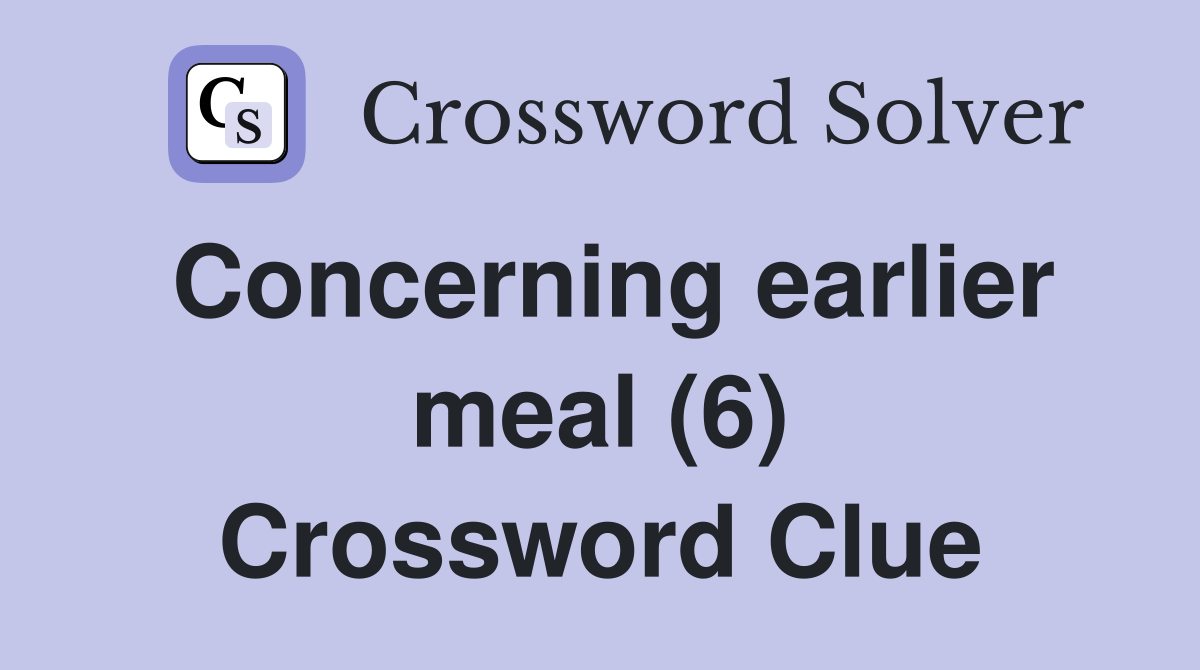 Concerning earlier meal (6) Crossword Clue