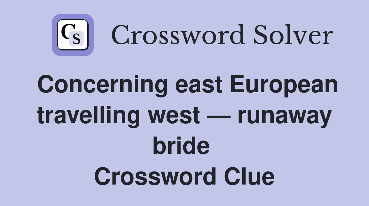 Concerning east European travelling west — runaway bride  Crossword Clue