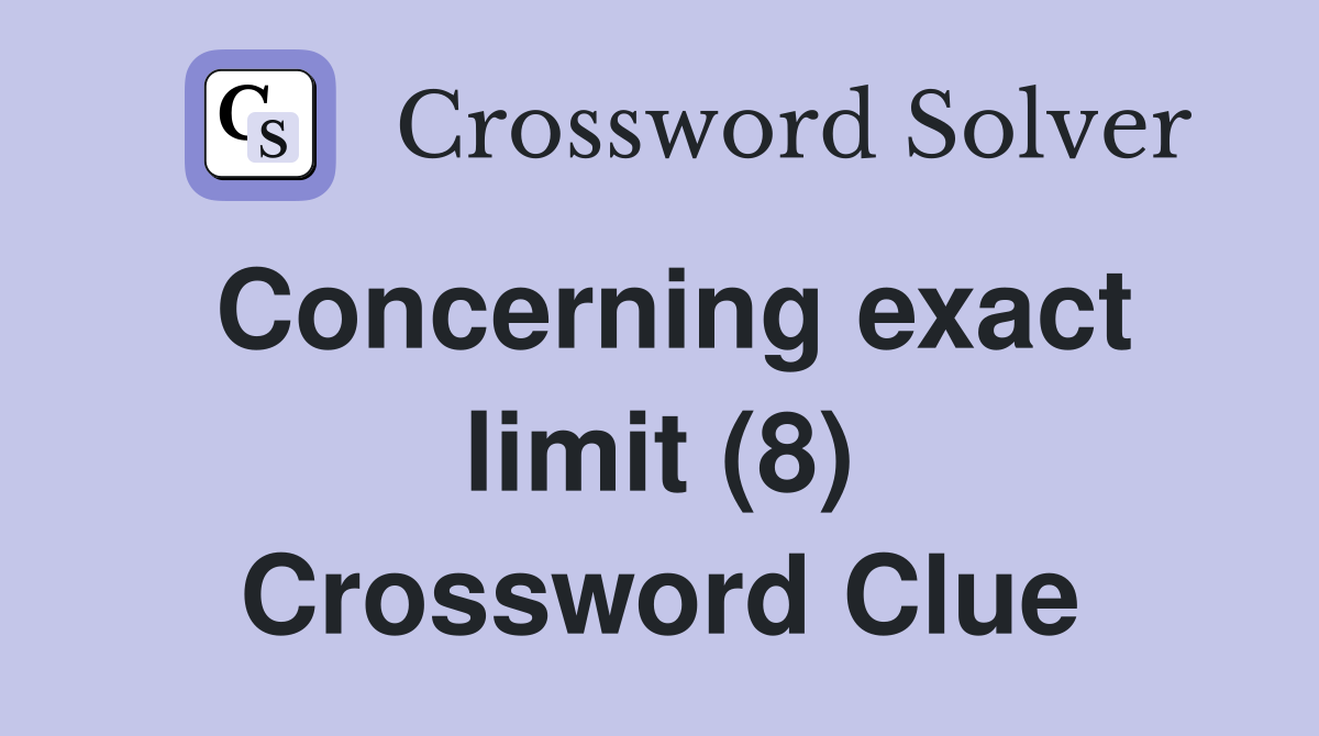 Concerning exact limit (8) Crossword Clue
