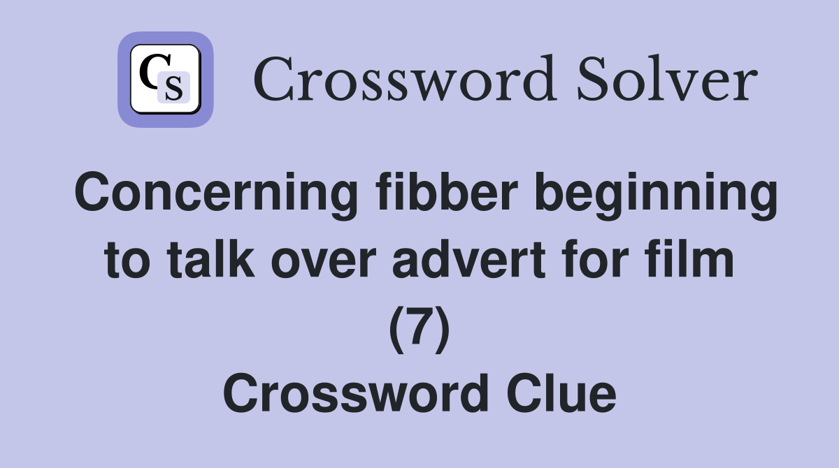 Concerning fibber beginning to talk over advert for film (7) Crossword Clue