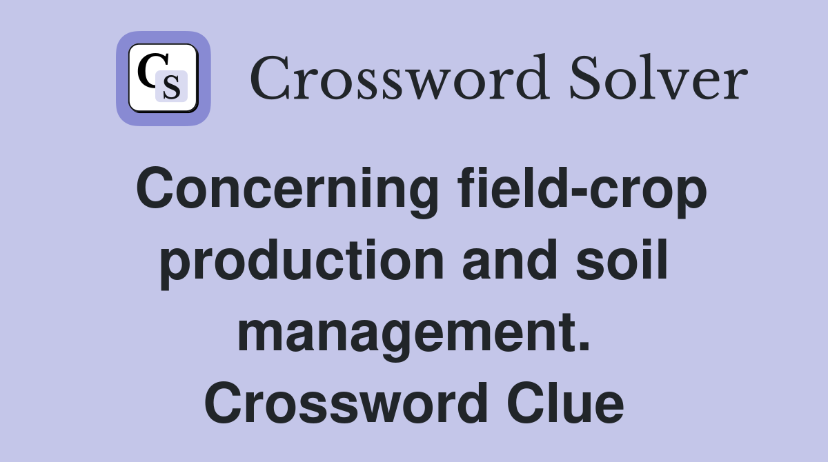 Concerning field-crop production and soil management. Crossword Clue