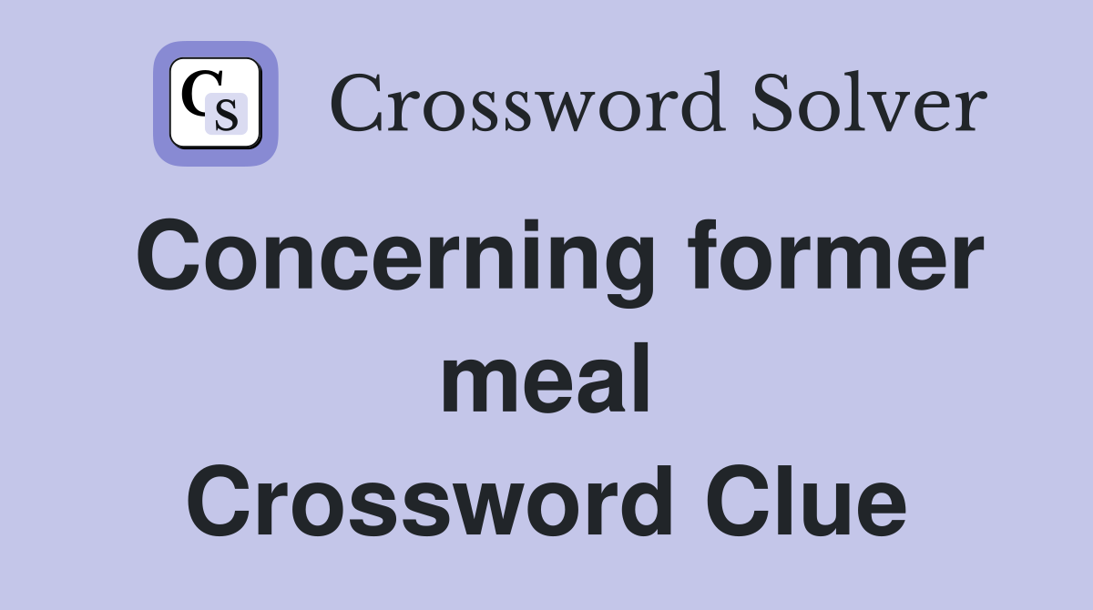 Concerning former meal Crossword Clue