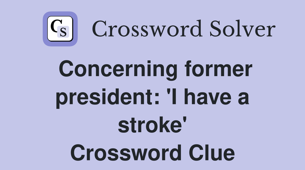 Concerning former president: 'I have a stroke' Crossword Clue