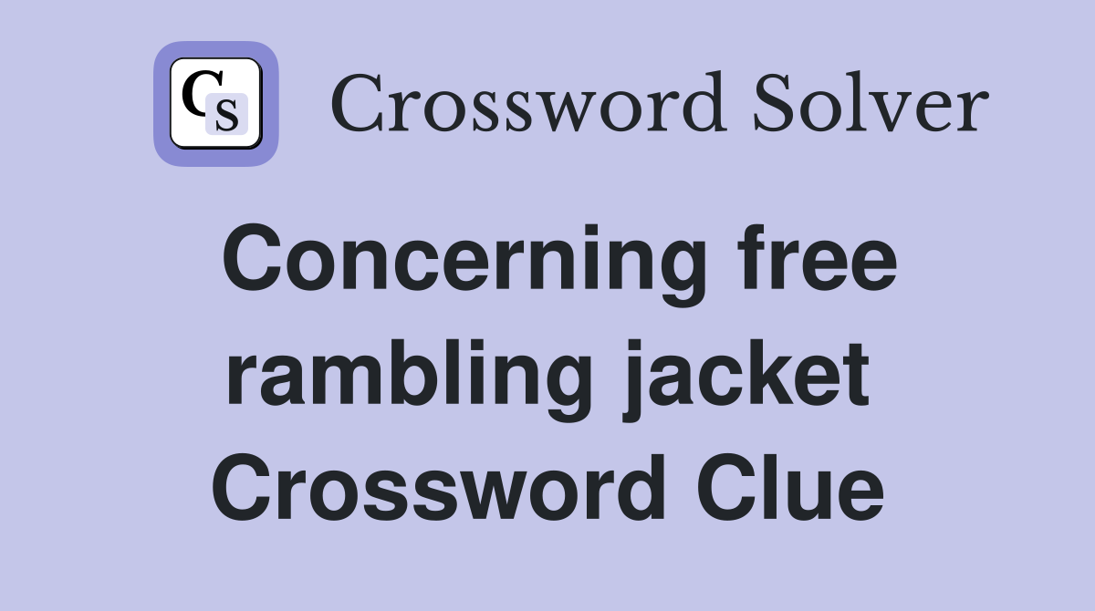Concerning free rambling jacket Crossword Clue