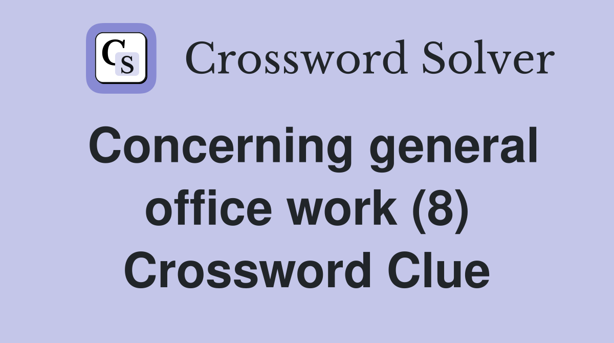Concerning general office work (8) Crossword Clue